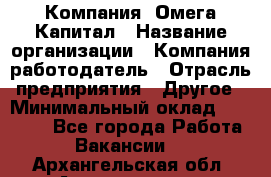 Компания «Омега Капитал › Название организации ­ Компания-работодатель › Отрасль предприятия ­ Другое › Минимальный оклад ­ 40 000 - Все города Работа » Вакансии   . Архангельская обл.,Архангельск г.